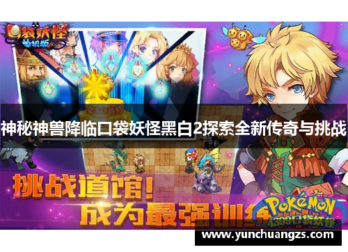 神秘神兽降临口袋妖怪黑白2探索全新传奇与挑战